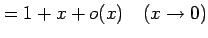 $\displaystyle =1+x+o(x) \quad(x\to0)$