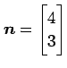 $\displaystyle \vec{n}= \begin{bmatrix}4 \\ 3\end{bmatrix}$