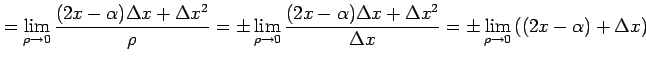 $\displaystyle = \lim_{\rho\to 0} \frac{(2x-\alpha)\Delta x+\Delta x^2}{\rho}= \...
...\Delta x^2}{\Delta x}= \pm \lim_{\rho\to 0} \left( (2x-\alpha)+\Delta x \right)$