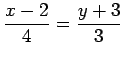 $\displaystyle \frac{x-2}{4}=\frac{y+3}{3}$