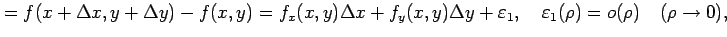 $\displaystyle =f(x+\Delta x,y+\Delta y)-f(x,y)= f_x(x,y)\Delta x+f_y(x,y)\Delta y+\varepsilon_1, \quad \varepsilon_1(\rho)=o(\rho)\quad(\rho\to0),$