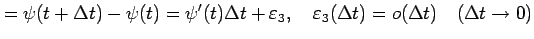 $\displaystyle =\psi(t+\Delta t)-\psi(t)=\psi'(t)\Delta t+\varepsilon_3, \quad \varepsilon_3(\Delta t)=o(\Delta t)\quad(\Delta t\to0)$