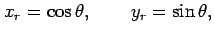 $\displaystyle x_{r}=\cos\theta, \qquad y_{r}=\sin\theta,$