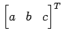 $ {\begin{bmatrix}a & b & c \end{bmatrix}}^T$