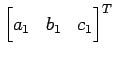 $ {\begin{bmatrix}a_1 & b_1 & c_1 \end{bmatrix}}^T$