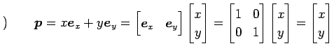 $\displaystyle )\qquad \vec{p}= x\vec{e}_x+y\vec{e}_y= \begin{bmatrix}\vec{e}_x ...
...trix} \begin{bmatrix}x \\ y \end{bmatrix} = \begin{bmatrix}x \\ y \end{bmatrix}$