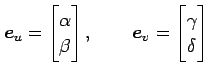 $\displaystyle \vec{e}_u= \begin{bmatrix}\alpha \\ \beta \end{bmatrix}, \qquad \vec{e}_v= \begin{bmatrix}\gamma \\ \delta \end{bmatrix}$