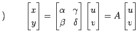 $\displaystyle )\qquad \begin{bmatrix}x \\ y \end{bmatrix}= \begin{bmatrix}\alph...
...ix} \begin{bmatrix}u \\ v \end{bmatrix} = A \begin{bmatrix}u \\ v \end{bmatrix}$