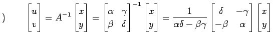 $\displaystyle )\qquad \begin{bmatrix}u \\ v \end{bmatrix} = A^{-1} \begin{bmatr...
... & -\gamma \\ -\beta & \alpha \end{bmatrix} \begin{bmatrix}x \\ y \end{bmatrix}$