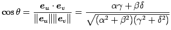 $\displaystyle \cos\theta= \frac{\vec{e}_u\cdot\vec{e}_v}{\Vert\vec{e}_u\Vert\Ve...
... \frac{\alpha\gamma+\beta\delta} {\sqrt{(\alpha^2+\beta^2)(\gamma^2+\delta^2)}}$