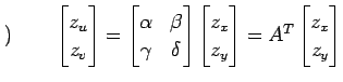 $\displaystyle )\qquad \begin{bmatrix}z_u \\ z_v \end{bmatrix} = \begin{bmatrix}...
...matrix}z_x \\ z_y \end{bmatrix} = A^{T} \begin{bmatrix}z_x \\ z_y \end{bmatrix}$