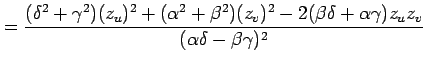 $\displaystyle = \frac{(\delta^2+\gamma^2)(z_u)^2+ (\alpha^2+\beta^2)(z_v)^2- 2(\beta\delta+\alpha\gamma)z_uz_v} {(\alpha\delta-\beta\gamma)^2}$