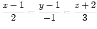 $\displaystyle \frac{x-1}{2}= \frac{y-1}{-1}= \frac{z+2}{3}$