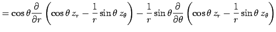 $\displaystyle = \cos\theta\frac{\partial}{\partial r} \left(\cos\theta\,z_r-\fr...
...}{\partial \theta} \left(\cos\theta\,z_r-\frac{1}{r}\sin\theta\,z_\theta\right)$