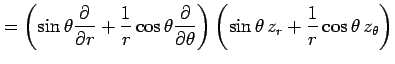 $\displaystyle = \left( \sin\theta\frac{\partial}{\partial r}+ \frac{1}{r} \cos\...
...theta} \right) \left(\sin\theta\,z_{r}+\frac{1}{r}\cos\theta\,z_{\theta}\right)$