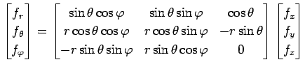 $\displaystyle \begin{bmatrix}f_r \\ f_\theta \\ f_\varphi \end{bmatrix} = \begi...
...heta\cos\varphi& 0 \end{bmatrix} \begin{bmatrix}f_x \\ f_y \\ f_z \end{bmatrix}$