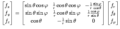 $\displaystyle \begin{bmatrix}f_x \\ f_y \\ f_z \end{bmatrix} = \begin{bmatrix}\...
...eta & 0 \end{bmatrix} \begin{bmatrix}f_r \\ f_\theta \\ f_\varphi \end{bmatrix}$