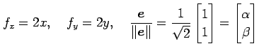 $\displaystyle f_x=2x, \quad f_y=2y, \quad \frac{\vec{e}}{\Vert\vec{e}\Vert}= \f...
...gin{bmatrix}1 \\ 1 \end{bmatrix} = \begin{bmatrix}\alpha \\ \beta \end{bmatrix}$