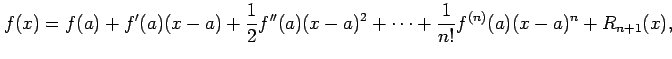 $\displaystyle f(x)=f(a)+f'(a)(x-a)+\frac{1}{2}f''(a)(x-a)^2+\cdots+ \frac{1}{n!}f^{(n)}(a)(x-a)^n+ R_{n+1}(x),$