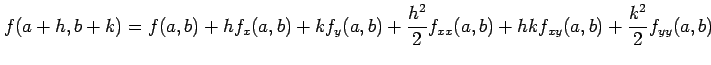 $\displaystyle f(a+h,b+k)=f(a,b)+hf_x(a,b)+kf_y(a,b)+ \frac{h^2}{2}f_{xx}(a,b)+ hkf_{xy}(a,b)+ \frac{k^2}{2}f_{yy}(a,b)$