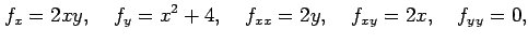 $\displaystyle f_x=2xy,\quad f_y=x^2+4,\quad f_{xx}=2y,\quad f_{xy}=2x,\quad f_{yy}=0,$