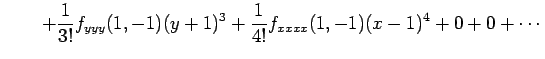 $\displaystyle \qquad+ \frac{1}{3!}f_{yyy}(1,-1)(y+1)^3+ \frac{1}{4!}f_{xxxx}(1,-1)(x-1)^4+0+0+\cdots$