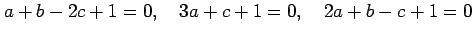 $\displaystyle a+b-2c+1=0, \quad 3a+c+1=0, \quad 2a+b-c+1=0$