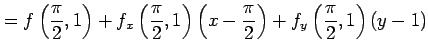 $\displaystyle =f\left(\frac{\pi}{2},1\right)+ f_x\left(\frac{\pi}{2},1\right)\left(x-\frac{\pi}{2}\right)+ f_y\left(\frac{\pi}{2},1\right)(y-1)$