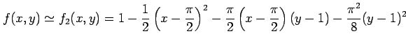 $\displaystyle f(x,y)\simeq f_2(x,y)= 1-\frac{1}{2}\left(x-\frac{\pi}{2}\right)^2- \frac{\pi}{2}\left(x-\frac{\pi}{2}\right)(y-1)- \frac{\pi^2}{8}(y-1)^2$