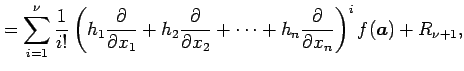 $\displaystyle = \sum_{i=1}^{\nu}\frac{1}{i!} \left( h_1\frac{\partial}{\partial...
...x_2}+ \cdots+ h_n\frac{\partial}{\partial x_n}\right)^{i} f(\vec{a})+R_{\nu+1},$