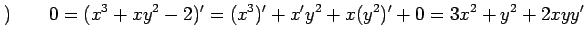 $\displaystyle )\qquad 0=(x^3+xy^2-2)'=(x^3)'+x'y^2+x(y^2)'+0= 3x^2+y^2+2xyy'$