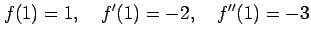 $\displaystyle f(1)=1, \quad f'(1)=-2, \quad f''(1)=-3$