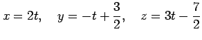 $\displaystyle x=2t, \quad y=-t+\frac{3}{2}, \quad z=3t-\frac{7}{2}$