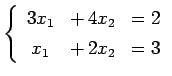 $\displaystyle \left\{\begin{array}{ccc} 3x_{1} & +\,4x_{2} & =2 \\ [.5ex] x_{1} & +\,2x_{2} & =3 \end{array}\right.$