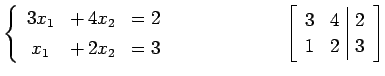 $\displaystyle \left\{\begin{array}{ccc} 3x_{1} & +\,4x_{2} & =2 \\ [.5ex] x_{1}...
...\qquad \left[\begin{array}{cc\vert c} 3 & 4 & 2 \\ 1 & 2 & 3 \end{array}\right]$