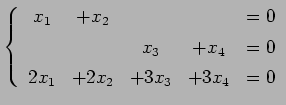 $\displaystyle \left\{\begin{array}{ccccc} x_{1} & +x_{2} & & & =0 \\ [.5ex] & &...
...+x_{4} & =0 \\ [.5ex] 2x_{1} &+2x_{2} & +3x_{3}& +3x_{4}& =0 \end{array}\right.$