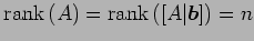 $ \mathrm{rank}\,(A)=\mathrm{rank}\,([A\vert\vec{b}])=n$