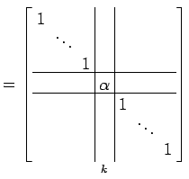 $\displaystyle = \underset{k}{ \left[\begin{array}{ccc\vert c\vert ccc} \!1\! & ...
...[-.5ex] & & & & & \!\ddots\! & \\ [-.5ex] & & & & & & \!1\! \end{array}\right]}$