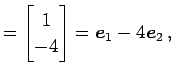 $\displaystyle = \begin{bmatrix}1 \\ -4 \end{bmatrix}= \vec{e}_{1}-4\vec{e}_{2}\,,$