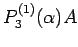 $\displaystyle P^{(1)}_{3}(\alpha)A$