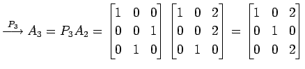 $\displaystyle \overset{P_{3}}{\longrightarrow} A_{3}=P_{3}A_{2}= \begin{bmatrix...
...\end{bmatrix}= \begin{bmatrix}1 & 0 & 2 \\ 0 & 1 & 0 \\ 0 & 0 & 2 \end{bmatrix}$