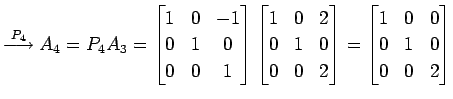 $\displaystyle \overset{P_{4}}{\longrightarrow} A_{4}=P_{4}A_{3}= \begin{bmatrix...
...\end{bmatrix}= \begin{bmatrix}1 & 0 & 0 \\ 0 & 1 & 0 \\ 0 & 0 & 2 \end{bmatrix}$