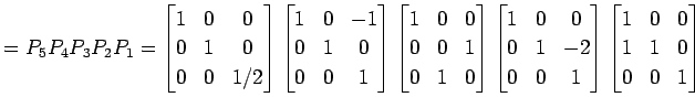 $\displaystyle =P_{5}P_{4}P_{3}P_{2}P_{1}= \begin{bmatrix}1 & 0 & 0 \\ 0 & 1 & 0...
... \end{bmatrix} \begin{bmatrix}1 & 0 & 0 \\ 1 & 1 & 0 \\ 0 & 0 & 1 \end{bmatrix}$