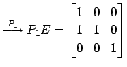 $\displaystyle \overset{P_{1}}{\longrightarrow} P_{1}E= \begin{bmatrix}1 & 0 & 0 \\ 1 & 1 & 0 \\ 0 & 0 & 1 \end{bmatrix}$