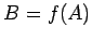 $\displaystyle B=f(A)$