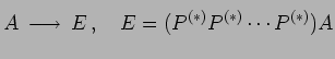 $\displaystyle A\overset{\text{}}{\longrightarrow} E\,,\quad E=(P^{(*)}P^{(*)}\cdots P^{(*)})A$