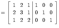 $\displaystyle = \left[ \begin{array}{ccc\vert ccc} 1 & 2 & 1 & 1 & 0 & 0 \\ 2 & 3 & 1 & 0 & 1 & 0 \\ 1 & 2 & 2 & 0 & 0 & 1 \end{array}\right]$