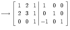 $\displaystyle \longrightarrow \left[ \begin{array}{ccc\vert ccc} 1 & 2 & 1 & 1 & 0 & 0 \\ 2 & 3 & 1 & 0 & 1 & 0 \\ 0 & 0 & 1 & -1 & 0 & 1 \end{array}\right]$