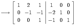 $\displaystyle \longrightarrow \left[ \begin{array}{ccc\vert ccc} 1 & 2 & 1 & 1 & 0 & 0 \\ 0 & -1 & -1 & -2 & 1 & 0 \\ 0 & 0 & 1 & -1 & 0 & 1 \end{array}\right]$