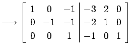 $\displaystyle \longrightarrow \left[ \begin{array}{ccc\vert ccc} 1 & 0 & -1 & -3 & 2 & 0 \\ 0 & -1 & -1 & -2 & 1 & 0 \\ 0 & 0 & 1 & -1 & 0 & 1 \end{array}\right]$